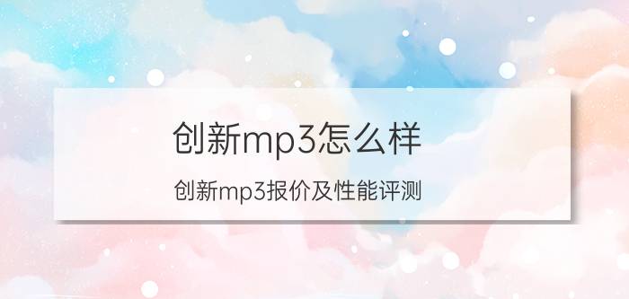 创新mp3怎么样 创新mp3报价及性能评测